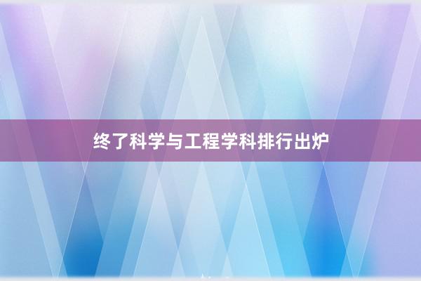 终了科学与工程学科排行出炉
